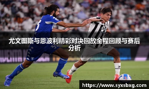 尤文图斯与恩波利精彩对决回放全程回顾与赛后分析